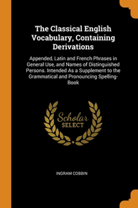 The Classical English Vocabulary, Containing Derivations