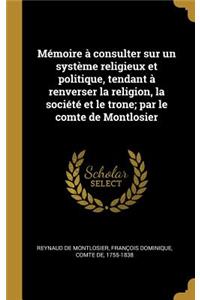 Mémoire à consulter sur un système religieux et politique, tendant à renverser la religion, la société et le trone; par le comte de Montlosier