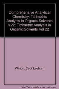 Comprehensive Analytical Chemistry: v.22: Titrimetric Analysis in Organic Solvents