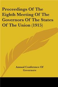 Proceedings Of The Eighth Meeting Of The Governors Of The States Of The Union (1915)
