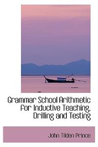 Grammar School Arithmetic for Inductive Teaching, Drilling and Testing