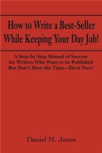 How to Write a Best-Seller While Keeping Your Day Job!: A Step-By Step Manual of Success for Writers Who Want to Be Published But Don't Have the Time--Do It Now! or the Little Red Book One Populist Writer