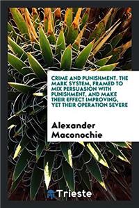 Crime and punishment. The mark system, framed to mix persuasion with punishment, and make their effect improving, yet their operation severe