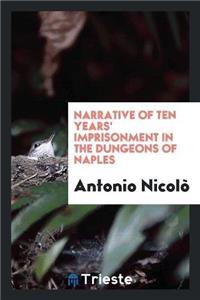 Narrative of Ten Years' Imprisonment in the Dungeons of Naples