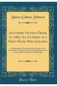 Southern Fiction Prior to 1860: An Attempt at a First-Hand Bibliography: A Dissertation, Presented to the Faculty of the University of Virginia as a Part of the Requirements for the Degree of Doctor of Philosophy (Classic Reprint)