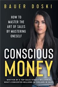 Conscious Money: How to Master the Art of Sales by Mastering Oneself