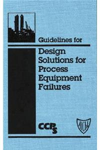 Guidelines for Design Solutions for Process Equipment Failures