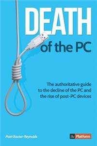 Death of the PC: the Authoritative Guide to the Decline of the PC and the Rise of post-PC Devices