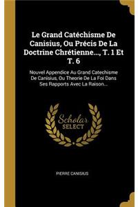 Grand Catéchisme De Canisius, Ou Précis De La Doctrine Chrétienne..., T. 1 Et T. 6