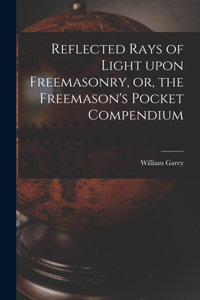 Reflected Rays of Light Upon Freemasonry, or, the Freemason's Pocket Compendium