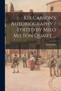 Kit Carson's Autobiography / Edited by Milo Milton Quaife ...