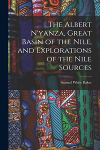 Albert N'yanza, Great Basin of the Nile, and Explorations of the Nile Sources