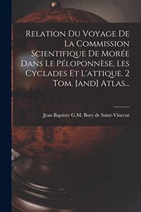 Relation Du Voyage De La Commission Scientifique De Morée Dans Le Péloponnèse, Les Cyclades Et L'attique. 2 Tom. [and] Atlas...
