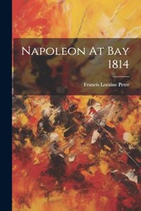Napoleon At Bay 1814