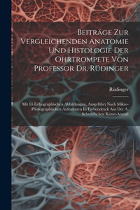 Beiträge Zur Vergleichenden Anatomie Und Histologie Der Ohrtrompete Von Professor Dr. Rüdinger