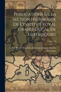 Publications De La Section Historique De L'institut Royal Grand-Ducal De Luxembourg; Volume 43