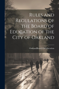 Rules and Regulations of the Board of Education of the City of Oakland