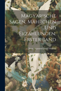 Magyarische Sagen, Mährchen und Erzählungen. Erster Band