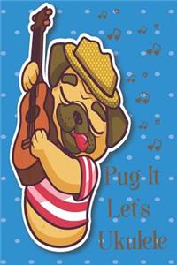 Pug It Let's Ukulele Sheet Music Book With Ukulele Cord Chart, Ukulele Tabs For Pug & Ukulele Enthusiast