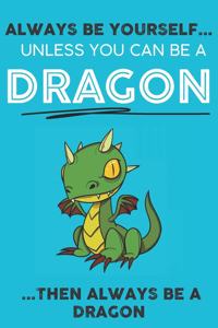 Always Be YourSelf Unless You Can Be A Dragon Then Always Be A Dragon
