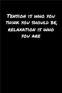 Tension Is Who You Think You Should Be Relaxation Is Who You Are