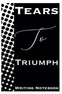 Tears To Triumph Writing Notebook