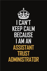 I Can't Keep Calm Because I Am An Assistant Trust Administrator
