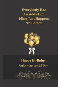 Everybody Has An Addiction. Mine Just Happens To Be You