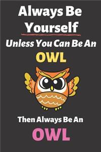 Always Be Yourself Unless You Can Be an Owl Then Always Be an Owl