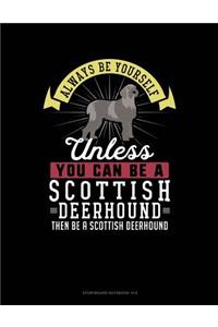Always Be Yourself Unless You Can Be a Scottish Deerhound Then Be a Scottish Deerhound