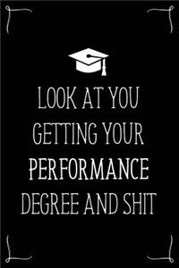 Look At You Getting Your Performance Degree And Shit