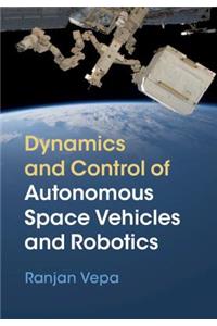 Dynamics and Control of Autonomous Space Vehicles and Robotics