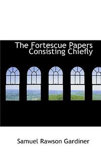 The Fortescue Papers Consisting Chiefly