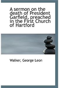 A Sermon on the Death of President Garfield, Preached in the First Church of Hartford