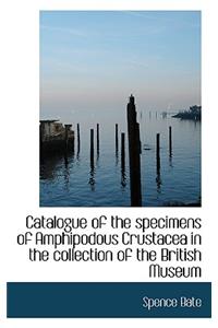 Catalogue of the Specimens of Amphipodous Crustacea in the Collection of the British Museum