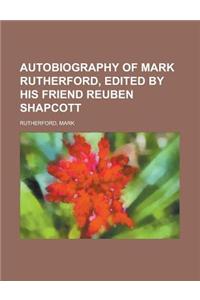 Autobiography of Mark Rutherford, Edited by His Friend Reuben Shapcott