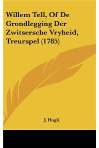 Willem Tell, of de Grondlegging Der Zwitsersche Vryheid, Treurspel (1785)