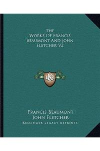 Works of Francis Beaumont and John Fletcher V2