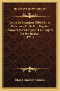 Lettre De Monsieur L'Abbe S... A Mademoiselle De G..., Beguine D'Anvers, Sur L'Origine Et Le Progres De Son Institut (1731)