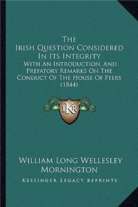 The Irish Question Considered In Its Integrity