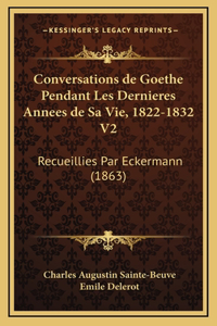 Conversations de Goethe Pendant Les Dernieres Annees de Sa Vie, 1822-1832 V2