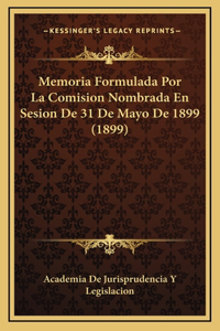 Memoria Formulada Por La Comision Nombrada En Sesion De 31 De Mayo De 1899 (1899)