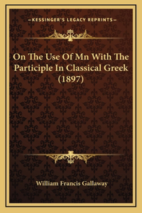 On The Use Of Mn With The Participle In Classical Greek (1897)