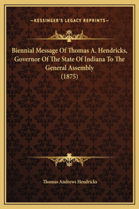 Biennial Message Of Thomas A. Hendricks, Governor Of The State Of Indiana To The General Assembly (1875)