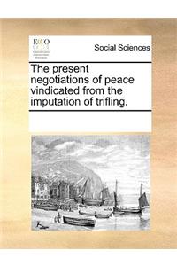 The present negotiations of peace vindicated from the imputation of trifling.