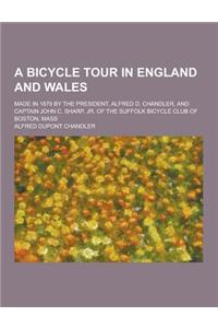 A Bicycle Tour in England and Wales; Made in 1879 by the President, Alfred D. Chandler, and Captain John C. Sharp, Jr. of the Suffolk Bicycle Club O