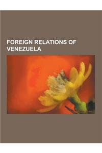 Foreign Relations of Venezuela: OPEC, Foreign Policy of the Hugo Chavez Government, 2008 Andean Diplomatic Crisis, Mercosur, Visa Requirements for Ven