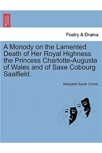 Monody on the Lamented Death of Her Royal Highness the Princess Charlotte-Augusta of Wales and of Saxe Cobourg Saalfield.