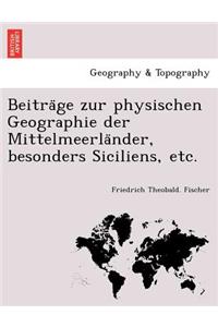 Beitra GE Zur Physischen Geographie Der Mittelmeerla Nder, Besonders Siciliens, Etc.