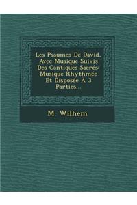 Les Psaumes De David, Avec Musique Suivis Des Cantiques Sacrés: Musique Rhythmée Et Disposée À 3 Parties...